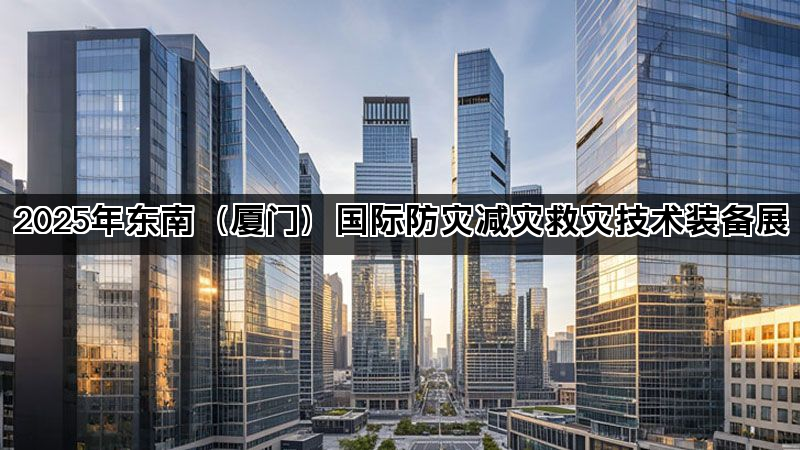 2025年东南（厦门）国际防灾减灾救灾技术装备展